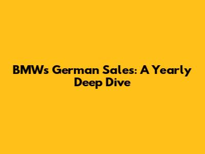 BMW's German Sales: A Yearly Deep Dive