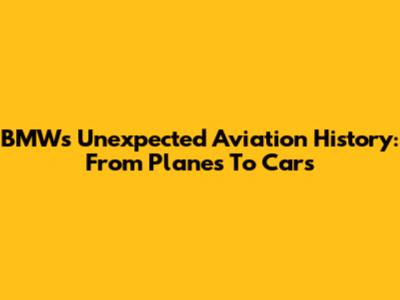 BMW's Unexpected Aviation History: From Planes To Cars
