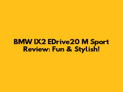 BMW IX2 EDrive20 M Sport Review: Fun & Stylish!