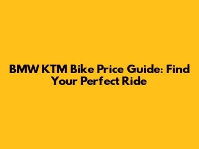 BMW KTM Bike Price Guide: Find Your Perfect Ride
