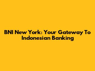 BNI New York: Your Gateway To Indonesian Banking