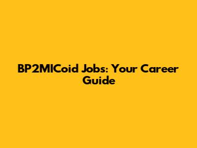 BP2MICoid Jobs: Your Career Guide