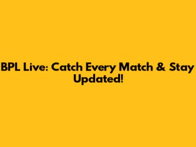 BPL Live: Catch Every Match & Stay Updated!