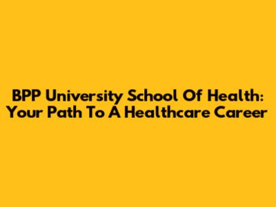 BPP University School Of Health: Your Path To A Healthcare Career