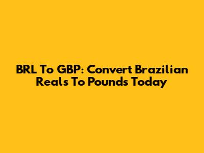 BRL To GBP: Convert Brazilian Reals To Pounds Today