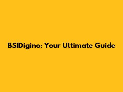 BSIDigino: Your Ultimate Guide