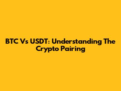 BTC Vs USDT: Understanding The Crypto Pairing