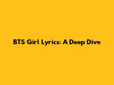BTS Girl Lyrics: A Deep Dive