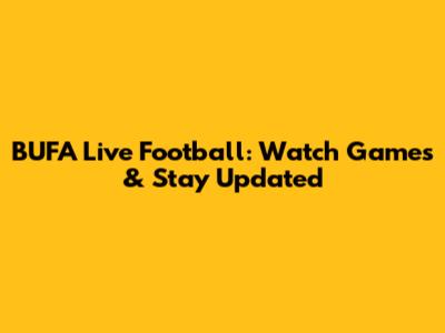 BUFA Live Football: Watch Games & Stay Updated
