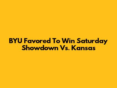 BYU Favored To Win Saturday Showdown Vs. Kansas