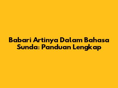 Babari Artinya Dalam Bahasa Sunda: Panduan Lengkap