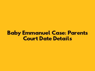 Baby Emmanuel Case: Parents' Court Date Details