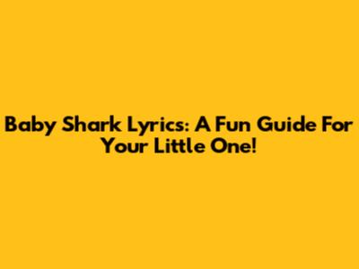 Baby Shark Lyrics: A Fun Guide For Your Little One!
