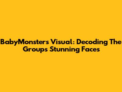BabyMonster's Visual: Decoding The Group's Stunning Faces
