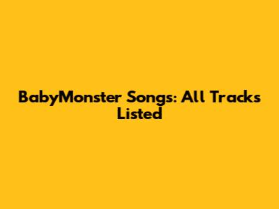 BabyMonster Songs: All Tracks Listed