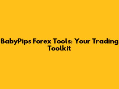 BabyPips Forex Tools: Your Trading Toolkit