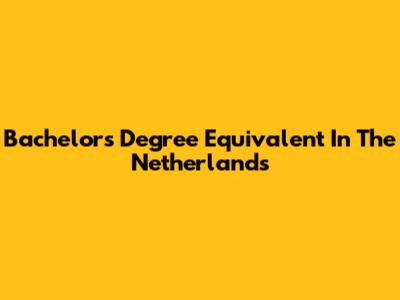 Bachelor's Degree Equivalent In The Netherlands