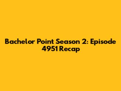 Bachelor Point Season 2: Episode 4951 Recap