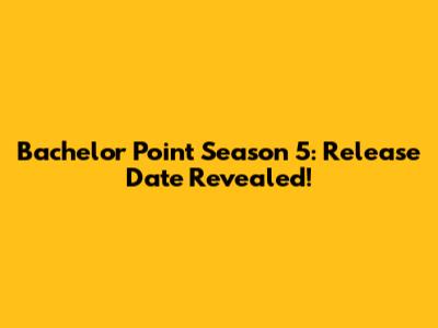 Bachelor Point Season 5: Release Date Revealed!