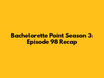 Bachelorette Point Season 3: Episode 98 Recap