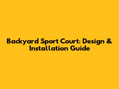 Backyard Sport Court: Design & Installation Guide