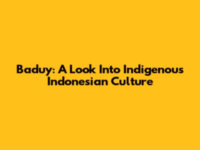 Baduy: A Look Into Indigenous Indonesian Culture