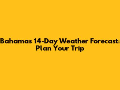 Bahamas 14-Day Weather Forecast: Plan Your Trip
