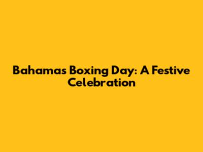 Bahamas Boxing Day: A Festive Celebration