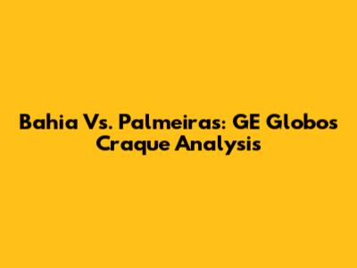 Bahia Vs. Palmeiras: GE Globo's Craque Analysis