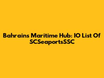 Bahrain's Maritime Hub: IO List Of SCSeaportsSSC