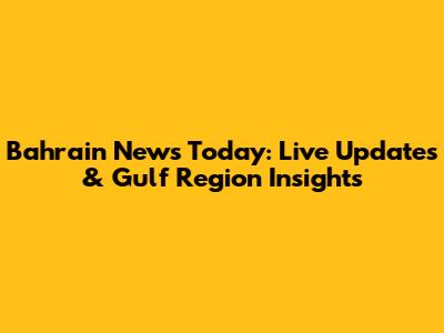 Bahrain News Today: Live Updates & Gulf Region Insights