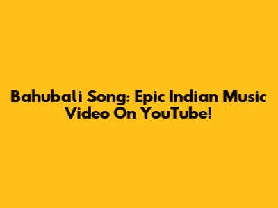 Bahubali Song: Epic Indian Music Video On YouTube!