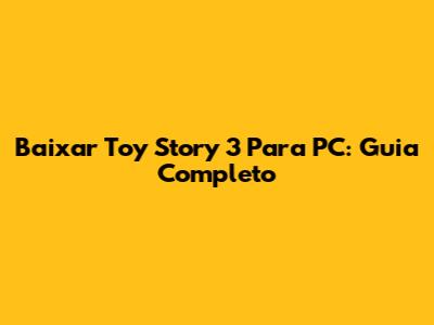 Baixar Toy Story 3 Para PC: Guia Completo