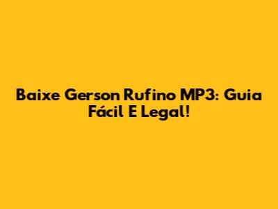 Baixe Gerson Rufino MP3: Guia Fácil E Legal!