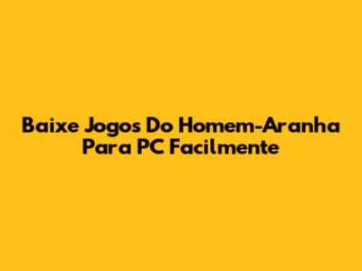 Baixe Jogos Do Homem-Aranha Para PC Facilmente