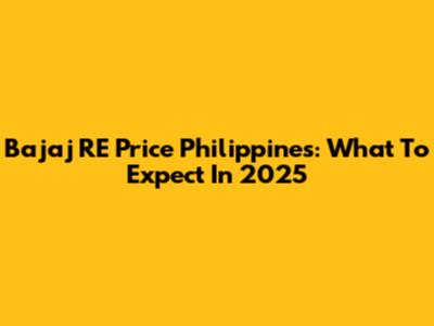 Bajaj RE Price Philippines: What To Expect In 2025