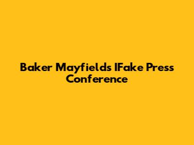 Baker Mayfield's IFake Press Conference