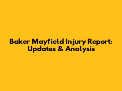 Baker Mayfield Injury Report: Updates & Analysis
