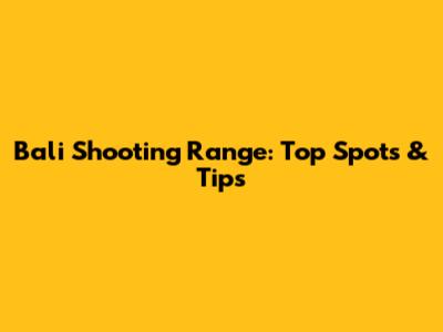 Bali Shooting Range: Top Spots & Tips