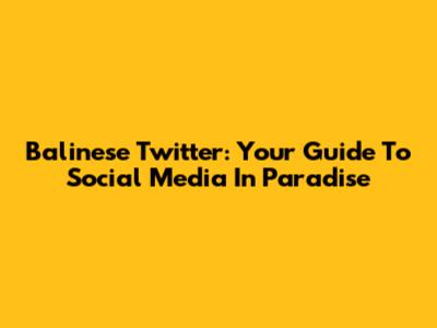 Balinese Twitter: Your Guide To Social Media In Paradise
