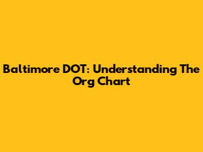 Baltimore DOT: Understanding The Org Chart