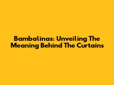 Bambalinas: Unveiling The Meaning Behind The Curtains