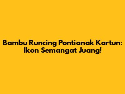 Bambu Runcing Pontianak Kartun: Ikon Semangat Juang!