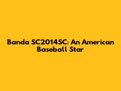 Banda SC2014SC: An American Baseball Star