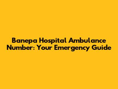 Banepa Hospital Ambulance Number: Your Emergency Guide