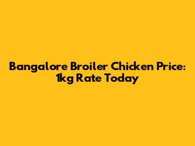 Bangalore Broiler Chicken Price: 1kg Rate Today