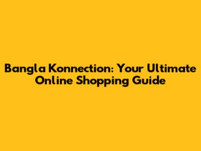 Bangla Konnection: Your Ultimate Online Shopping Guide
