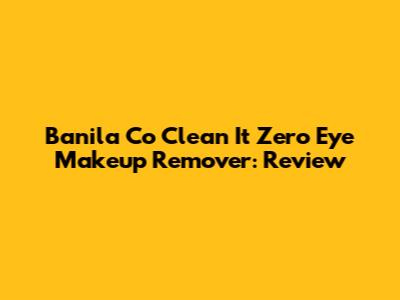 Banila Co Clean It Zero Eye Makeup Remover: Review