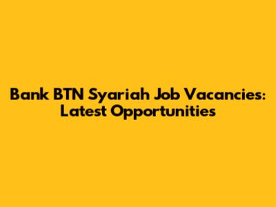 Bank BTN Syariah Job Vacancies: Latest Opportunities