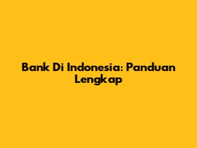 Bank Di Indonesia: Panduan Lengkap